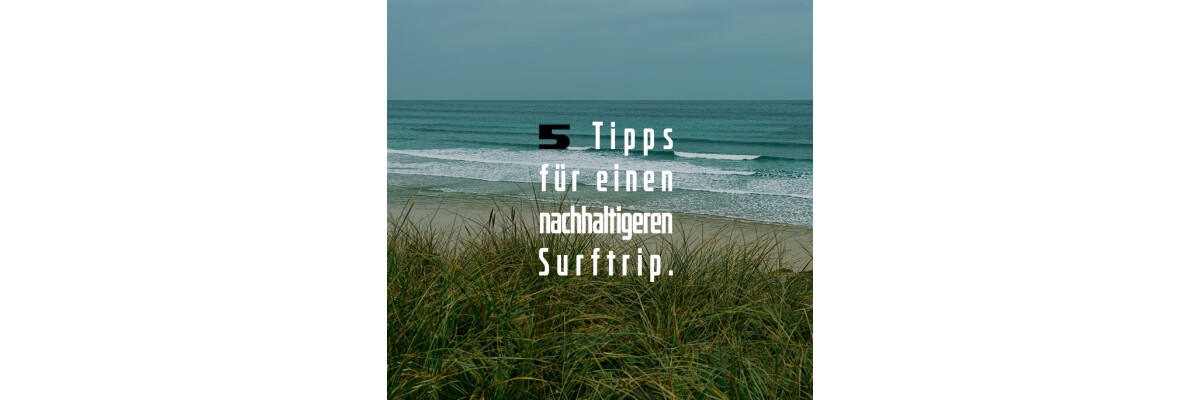 Tipps zum umweltbewussten Surftrip. - surfen, umweltbewusst, nachhaltig, 
